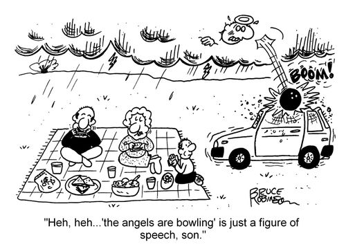 "Heh, heh...'the angels are bowling' is just a figure of speech, son."
