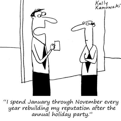 "I spend January through November every year rebuilding my reputation after the annual holiday party."