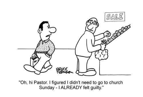 "Oh, hi Pastor, I figured I didn't need to go to church - I ALREADY felt guilty."