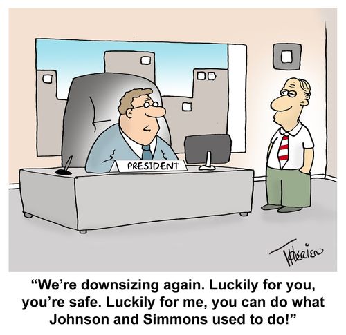 "We're downsizing again. Luckily for you, you're safe. Luckily for me, you can do what Johnson and Simmons used to do!"