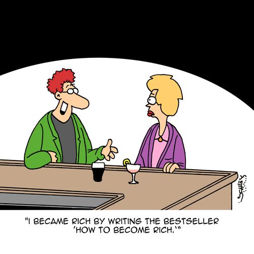 "I became rich by writing the bestseller 'How To Become Rich'."
