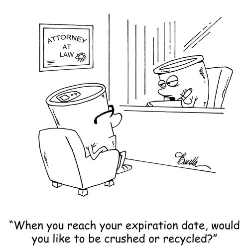 "When you reach your expiration date, would you like to be crushed or recycled?"