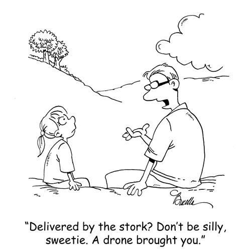 "Delivered by the stork? Don't be silly, sweetie. A drone brought you."