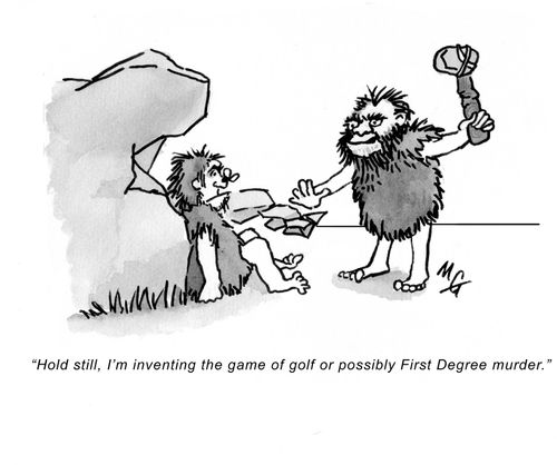 "Hold still, I'm inventing the game of golf or possibly First Degree Murder."