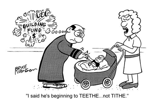 "I said he's beginning to teethe...not tithe."