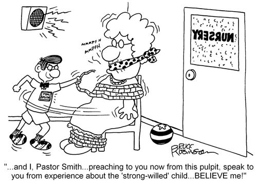 "...and I, Pastor Smith...preaching to you now from this pulpit, speak to you from experience about the 'strong-willed' child...BELIEVE me!"