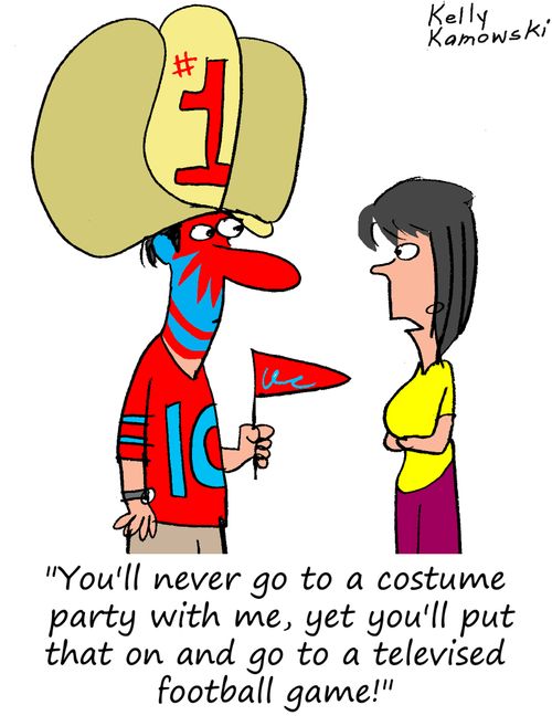 "You'll never go to a costume party with me, yet you'll put that on and go to a televised football game!"