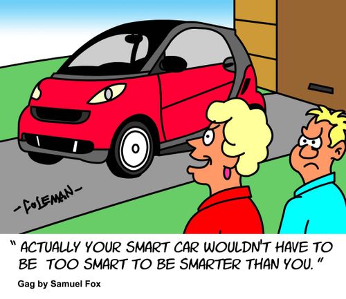 "Actually your smart car wouldn't have to be too smart to be smarter than you."