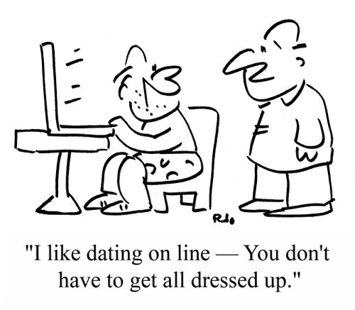 "I like dating on line - You don't have to get all dressed up."