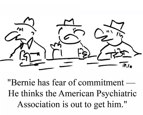 "Bernie has fear of commitment - He thinks the American Psychiatric Association is out to get him."