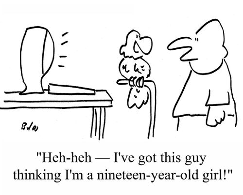 "Heh-heh -- I've got this guy thinking I'm a nineteen-year-old girl!"