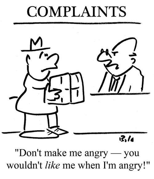 Complaints: "Don't make me angry - you wouldn't LIKE me when I'm angry!"