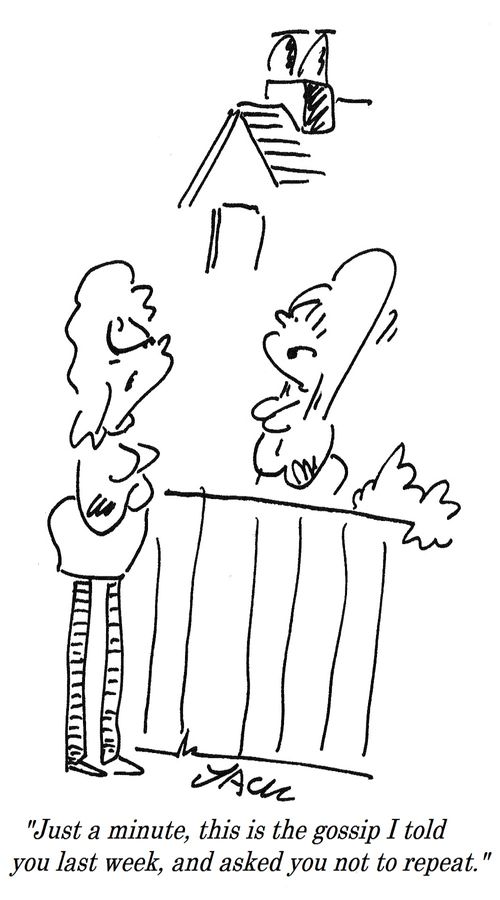 "Just a minute, this is the gossip I told you last week, and asked you not to repeat."