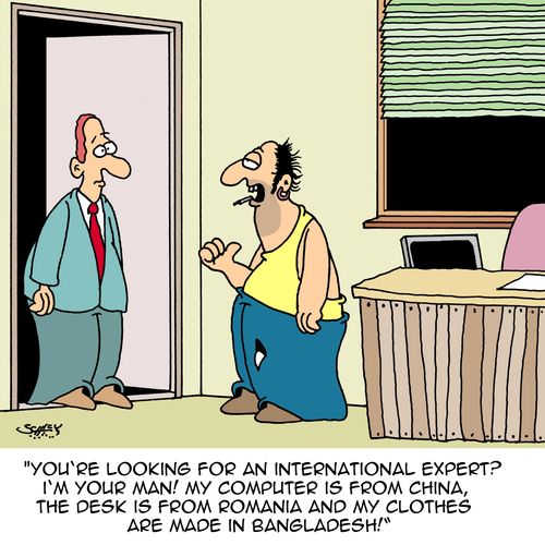 "You're looking for an international expert? I'm your man! My computer is from China, the desk is from Romania and my clothes are made in Bangladesh!"