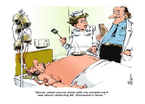"Nurse, when you're done with my omelet we'll see about reducing Mr. Thompson's fever."
