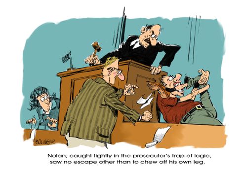 Nolan, caught tightly in the prosecutor's trap of logic, saw no escape other than to chew off his own leg."