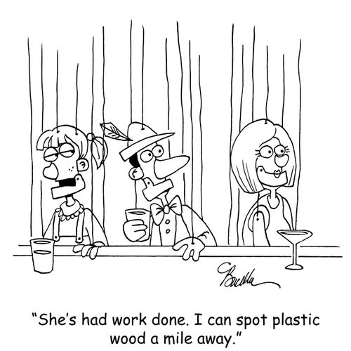 "She's had work done. I can spot plastic wood a mile away."