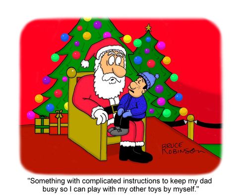 "Something with complicated instructions to keep my dad busy so I can play with my other toys by myself."