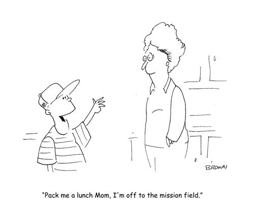 "Pack me a lunch Mom, I'm off to the mission field."