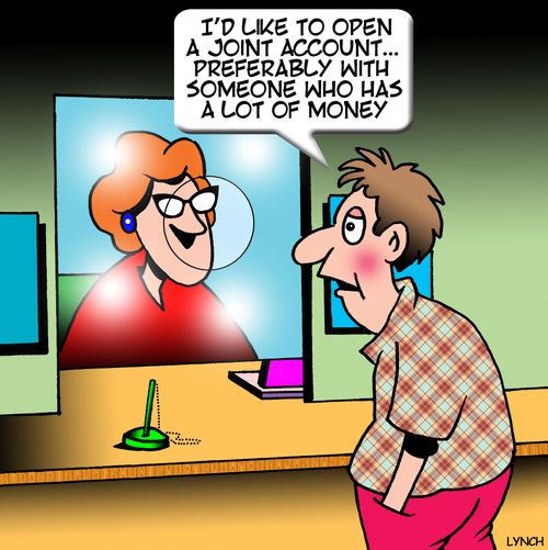 "I'd like to open a joint account...preferably with someone who has a lot of money."