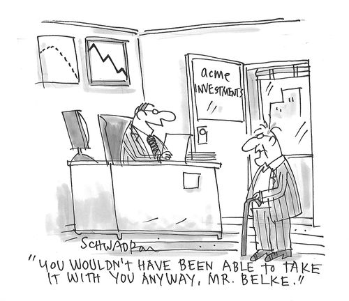 "You wouldn't have been able to take it with you anyway, Mr. Belke."