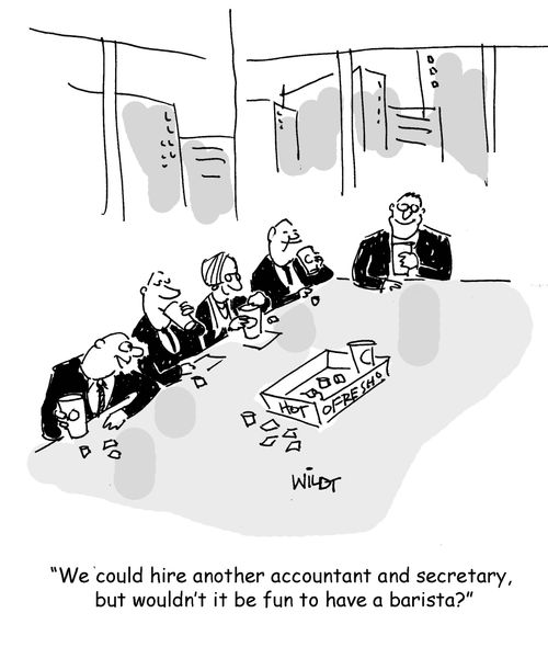 "We could hire another accountant and secretary, but wouldn't it be fun to have a barista?"