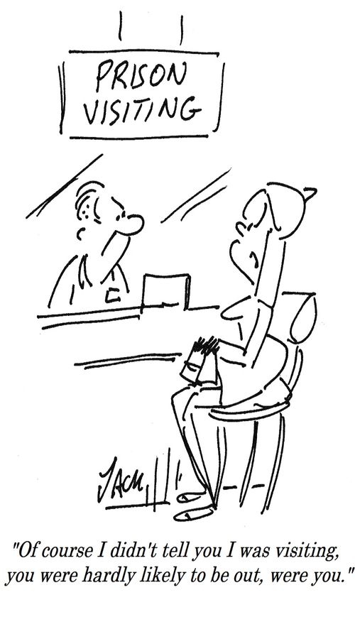 "Of course I didn't tell you I was visiting, you were hardly likely to be out , were you."
