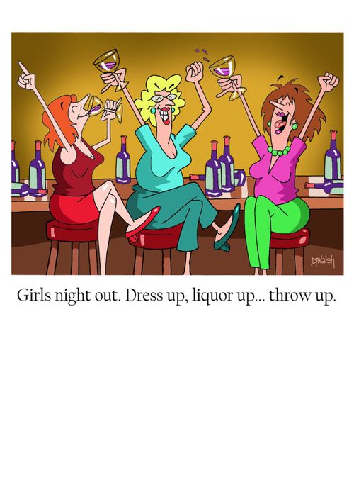 Girls night out. Dress up, liquor up...throw up.