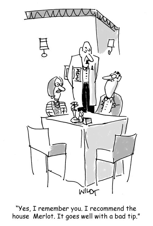 "Yes, I remember you. I recommend the house Merlot. It goes well with a bad tip."