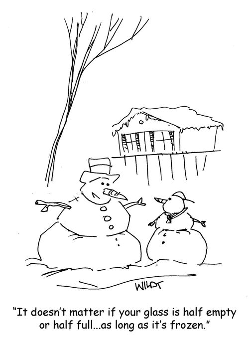 "It doesn't matter if your glass is half empty or half full...as long as it's frozen."