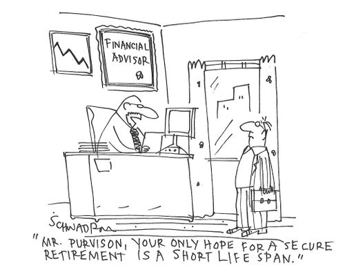 "Mr. Purvison, your only hope or a secure retirement is a short life span."