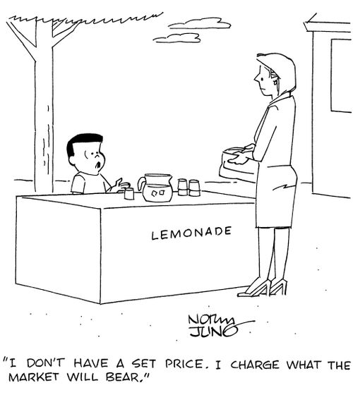 "I don't have a set price. I charge what the market will bear."