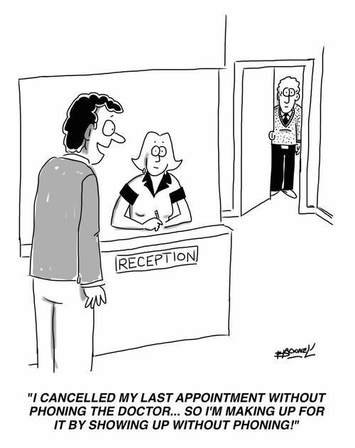 "I cancelled my last appointment without phoning the Doctor... so I'm making up for it by showing up without phoning!"