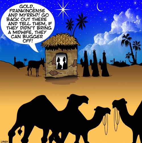 "Gold, Frankincense and myrrh! Go back out there and tell them, if they didn't bring a midwife, they can bugger off!"