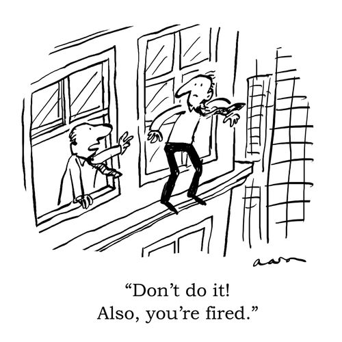 "Don't do it! Also, you're fired."