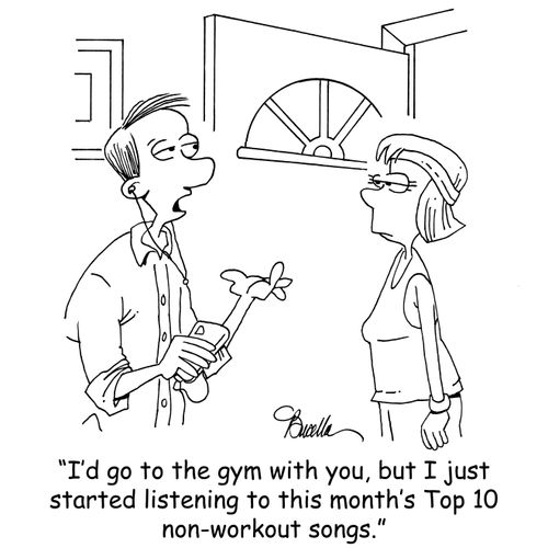 "I'd go to the gym with you, but I just started listening to this month's Top 10 non-workout songs."