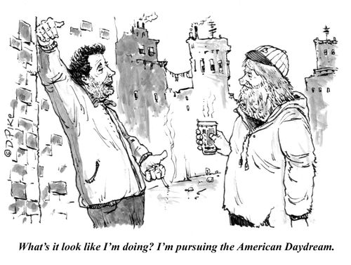 "What's it look like I'm doing? I'm pursuing the American Daydream."