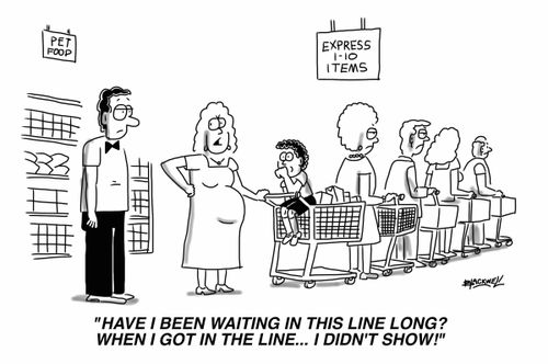 "Have I been waiting in this line long? When I got in the line... I didn't show!"