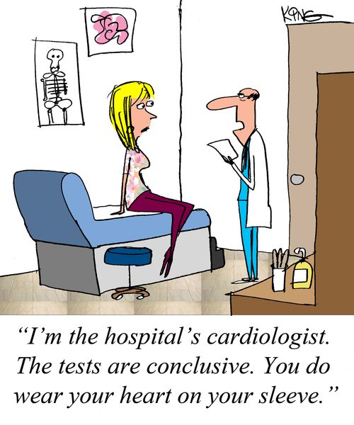 "I'm the hospital's cardiologists. The tests are conclusive. You  do wear your heart on your sleeve."