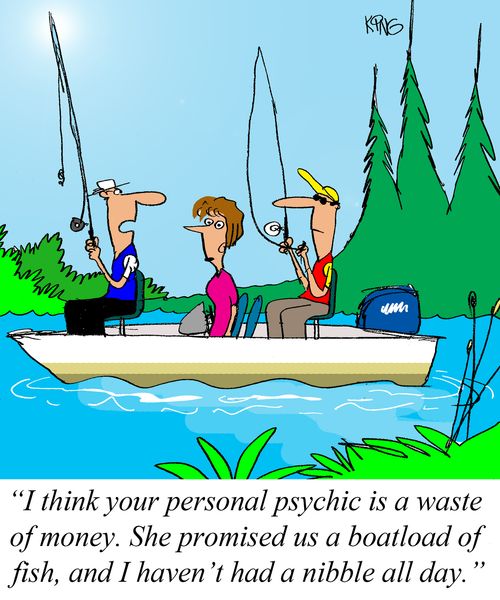 "I think your personal psychic is a waste of money. She promised us a boatload of fish, and I haven't had a nibble all day."