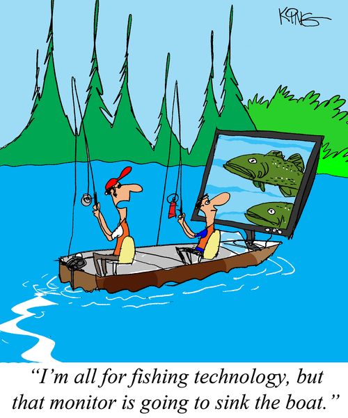 "I'm all for fishing technology, but that monitor is going to sink the boat."