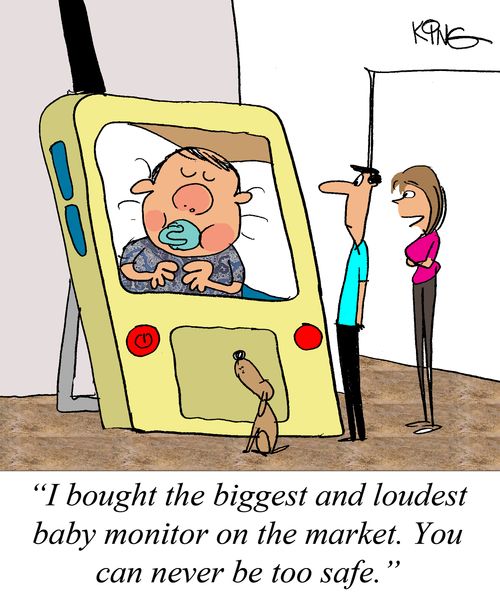 "I bought the biggest and loudest baby monitor on the market. You can never be too safe."