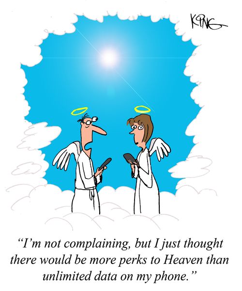 "I'm not complaining, but I just thought there would be more perks to Heaven than unlimited data on my phone."