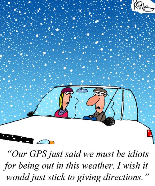 "Our GPS just said we must be idiots for being out in this weather. I wish it would just stick to giving directions."