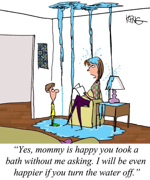 "Yes, mommy is happy you took a bath without me asking. I will be even happier if you turn the water off."