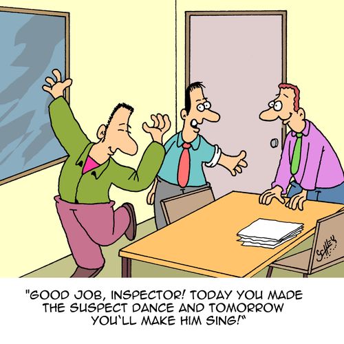 "Good job, inspector! Today you made the suspect dance and tomorrow you'll make him sing!"