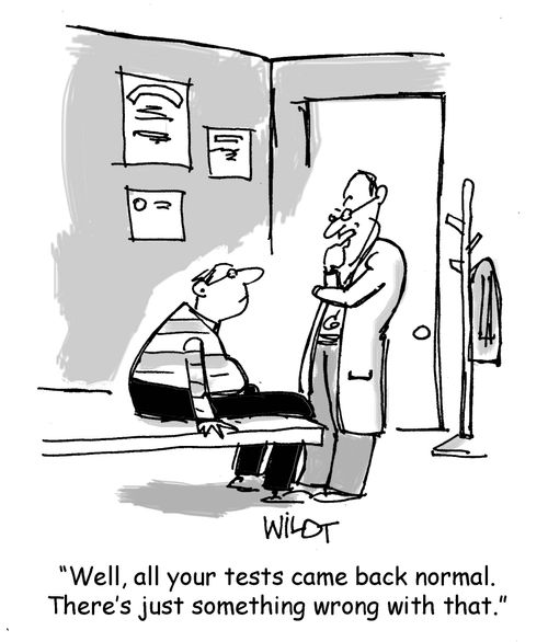 "Well, all your tests came back normal. There's just something wrong with that."