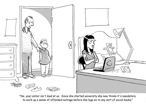 "No, your sister isn't mad at us. Since she started university she now thinks it's mandatory to work up a sense of offended outrage before she logs on to any sort of social media."