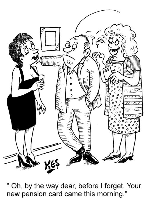 "Oh, by the way dear, before I forget. Your new pension card came this morning."