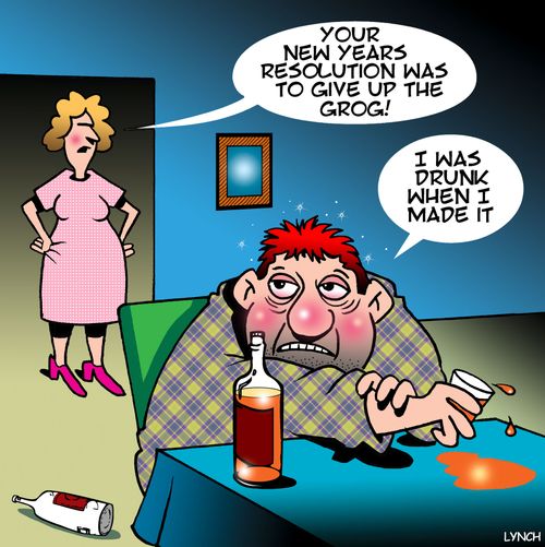 "Your New Years resolution was to give up the grog!"